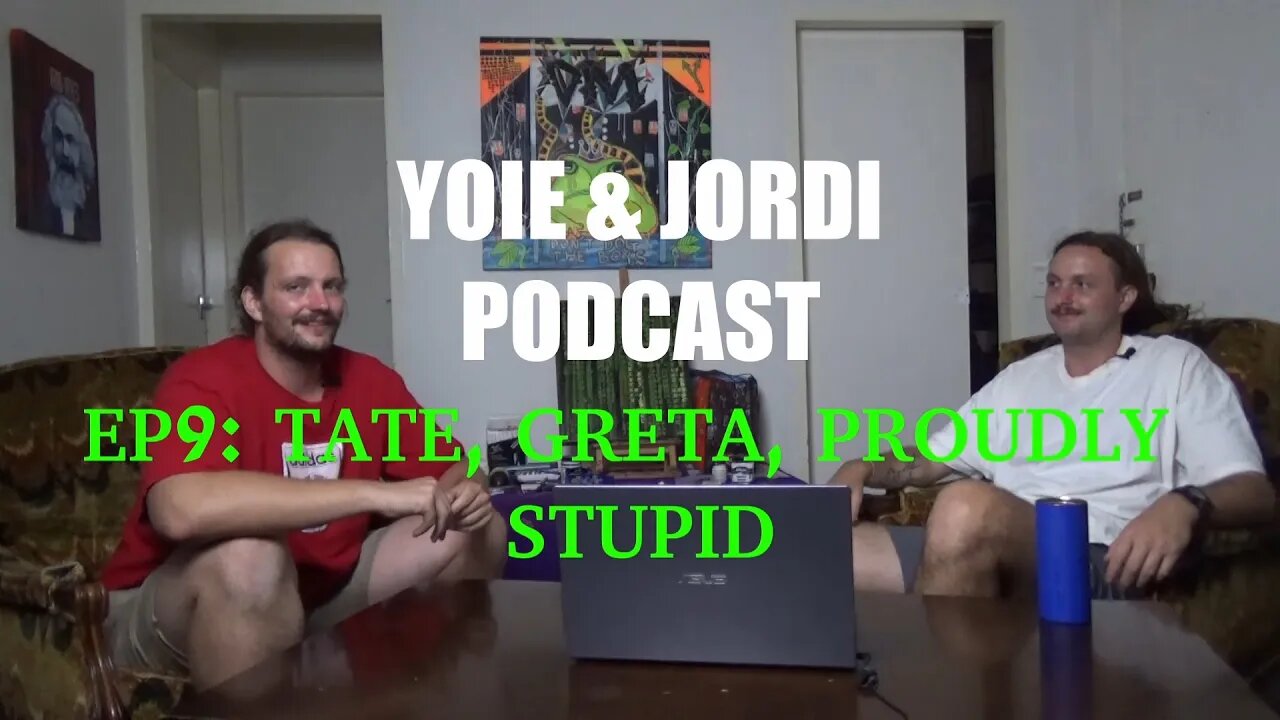 Yoie & Jordi Podcast EPISODE 9: Tate, Greta, Proudly Stupid