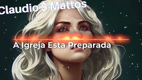 Claudio S Mattos - A Igreja ta preparada