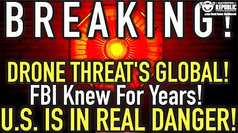 Breaking: Drone Threat's Global! FBI Knew for Years - U.S. Is In Real Danger!