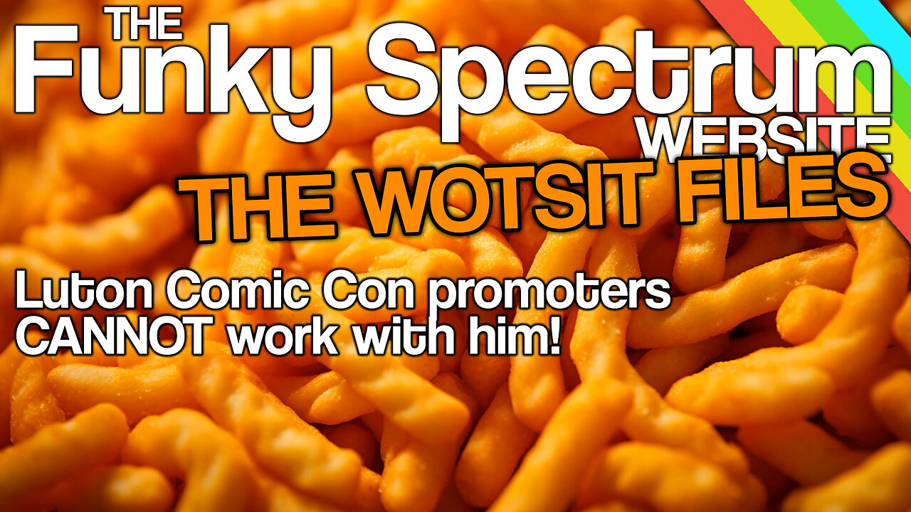 FUNKYSPECTRUM - Luton Comic con members CANNOT WORK with the WOTSIT!