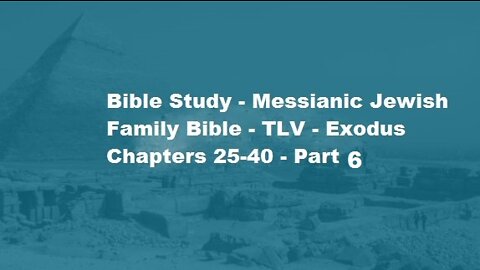 Bible Study - Messianic Jewish Family Bible - TLV - Exodus Chapters 25-40 - Part 6
