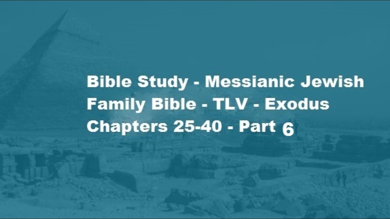 Bible Study - Messianic Jewish Family Bible - TLV - Exodus Chapters 25-40 - Part 6