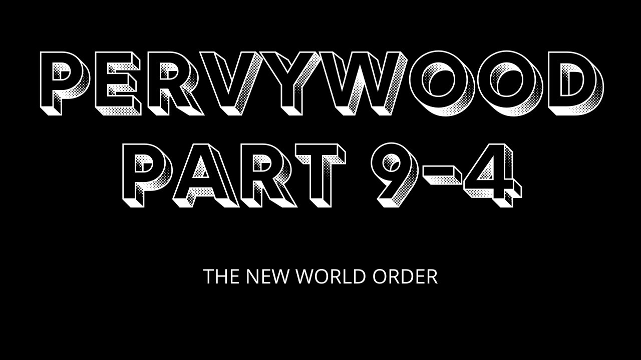 PERVYWOOD PART 9-4 - NEW WORLD ORDER