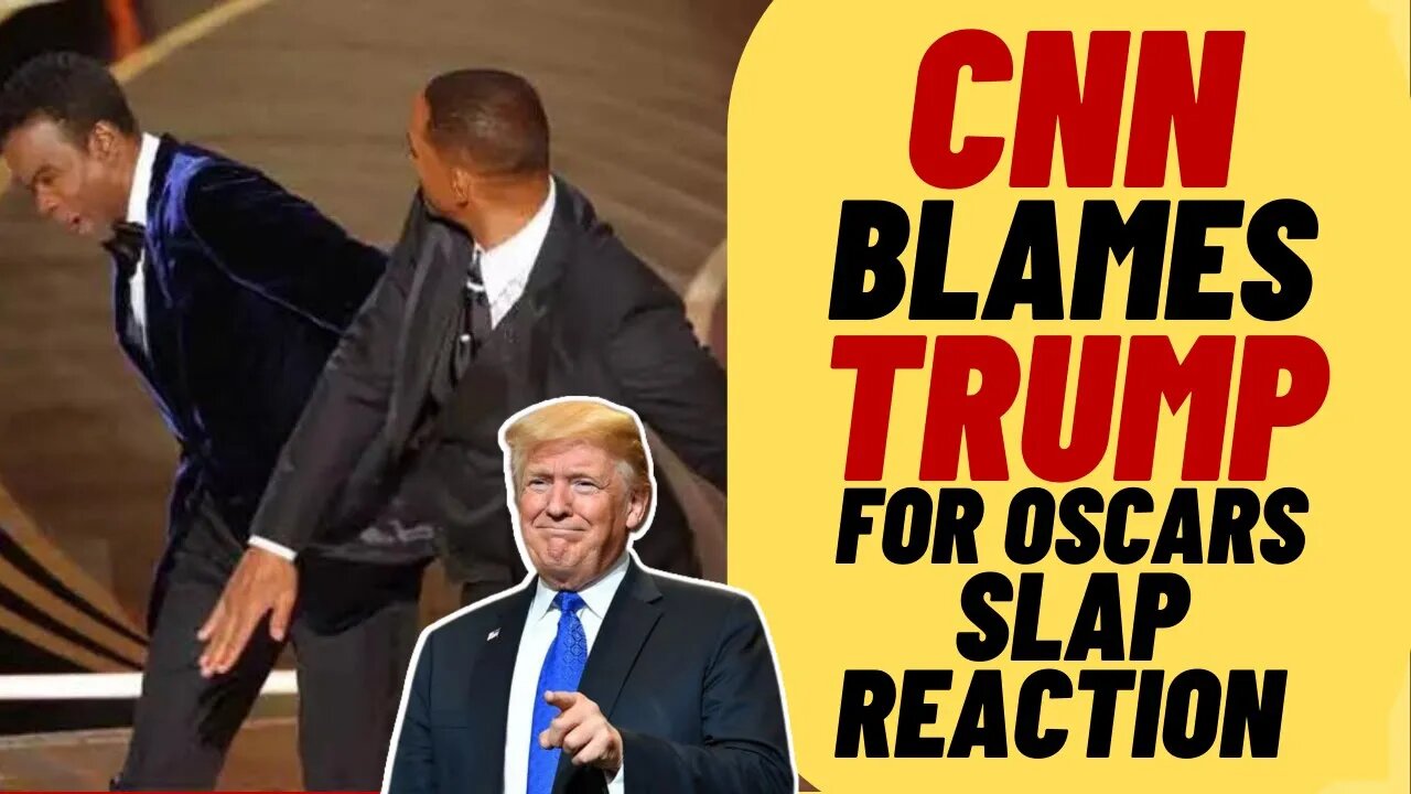 CNN Blames Trump For Will Smith, Chris Rock Oscars Slap Reaction