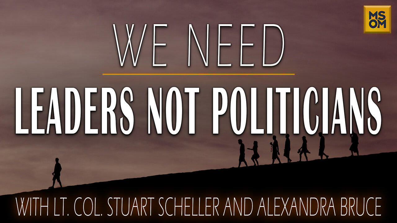 We Need Leaders Not Politicians with Lt. Col. Stuart Scheller and Alexandra Bruce | MSOM Ep. 415