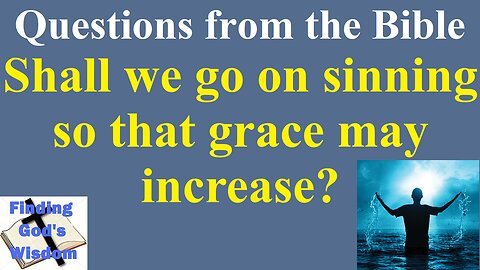 Shall we go on sinning so that grace may increase?