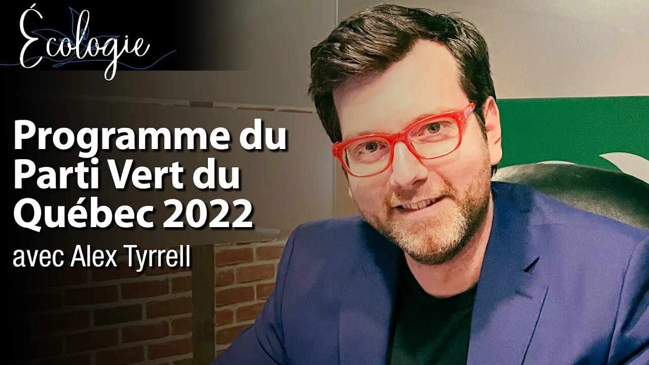 ÉCOLOGIE - LE PROGRAMME DU PARTI VERT DU QUÉBEC avec ALEX TYRRELL