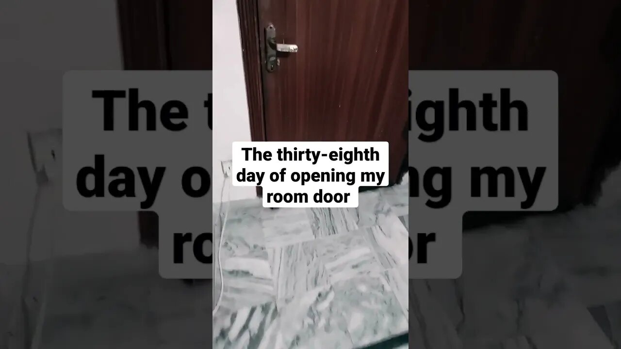 The thirty-eight day of opening my room door