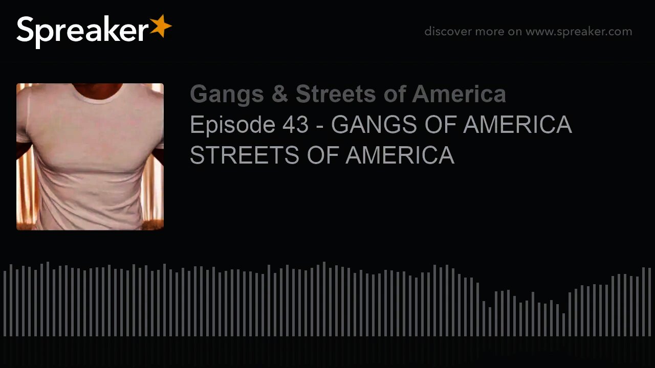 Episode 43 - GANGS OF AMERICA STREETS OF AMERICA