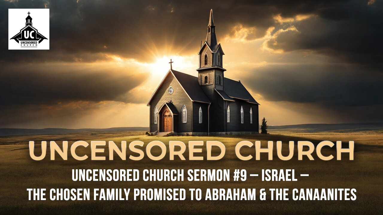 Uncensored Church Sermon #9 - Israel – The Chosen Family Promised to Abraham & The Canaanites