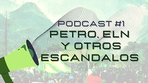 Podcast #1 Petro, el ELN y otros Escandalos