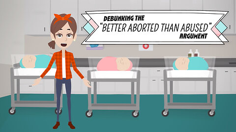 Abortion Distortion #102 - Debunking The “Better Aborted Than Abused" Argument