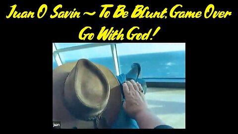 Juan O' Savin HUGE Feb 19 ~ To Be Blunt, Game Over, Go With God!!!