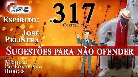 Cortes DcE #317 Sugestões para não ofender. * Espírito: José Pelintra *