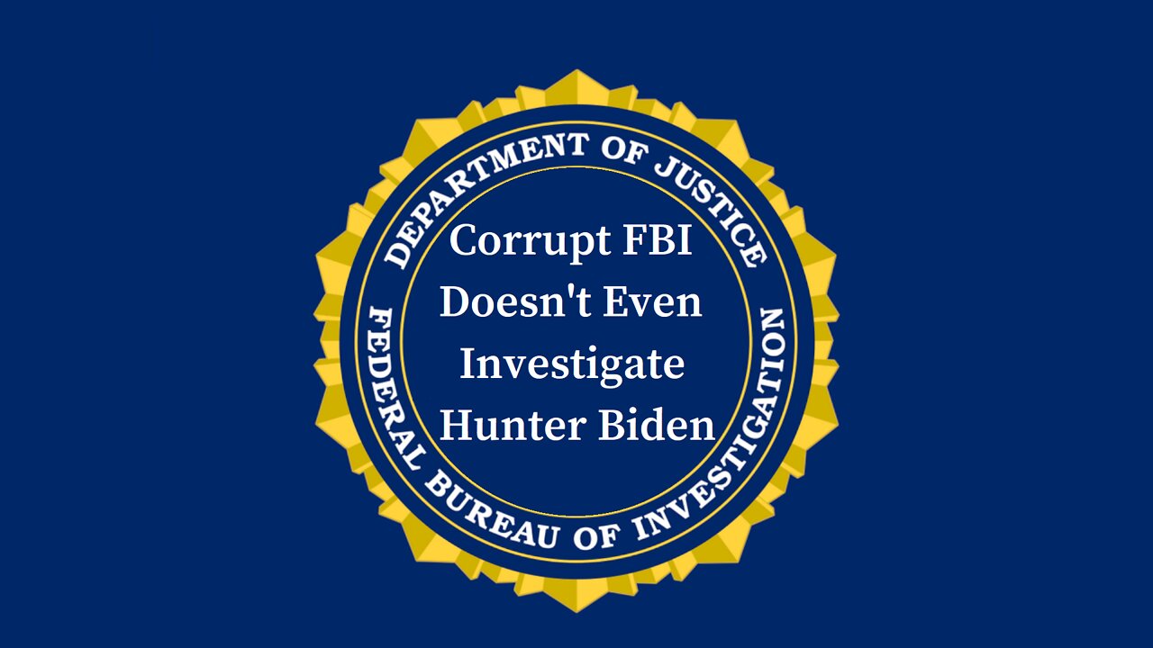 Corrupt FBI Doesn't Even Investigate Hunter Biden