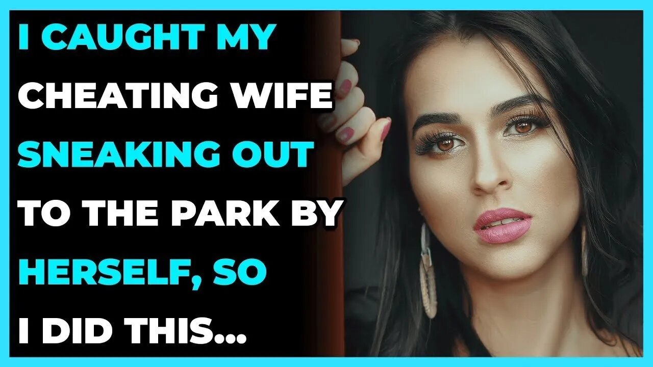 I Caught My Cheating Wife Sneaking Out To The Park By Herself, So I Did This... (Reddit Cheating)