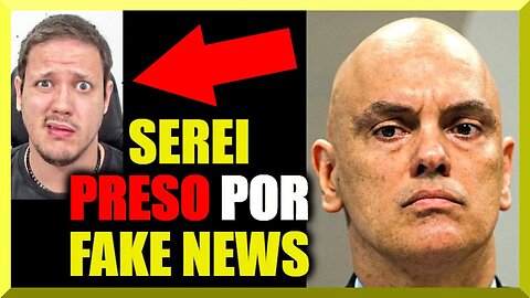 SEREI PRESO por FAKE NEWS