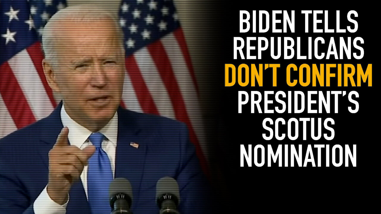 Biden Tells Republicans Don't Confirm President's SCOTUS Nomination