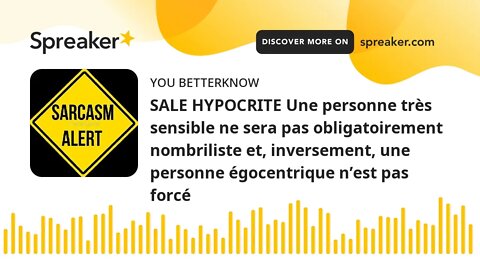 SALE HYPOCRITE Une personne très sensible ne sera pas obligatoirement nombriliste et, inversement, u