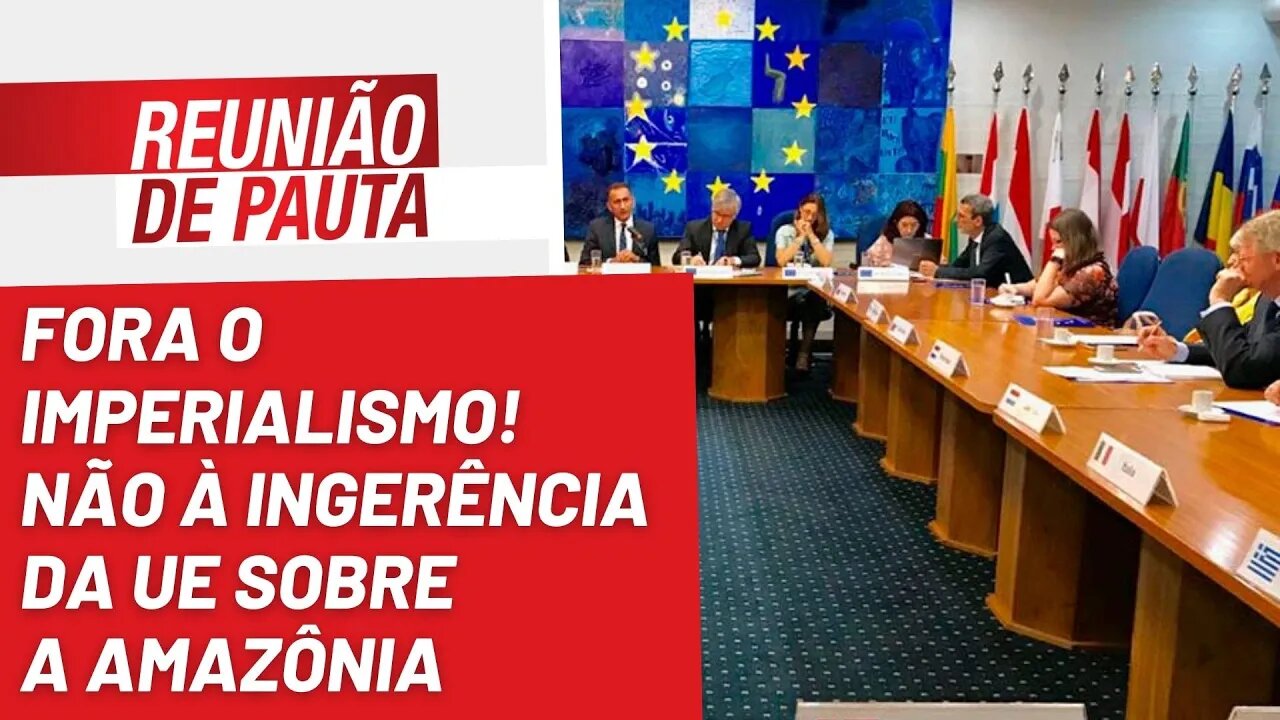 Fora o imperialismo! Não à ingerência da UE sobre a Amazônia - Reunião de Pauta nº 1.048 - 16/09/22