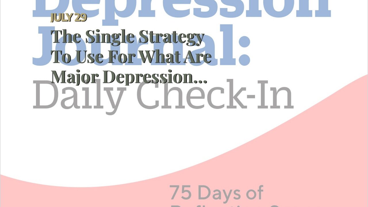 The Single Strategy To Use For What Are Major Depression Symptoms - eMedicineHealth