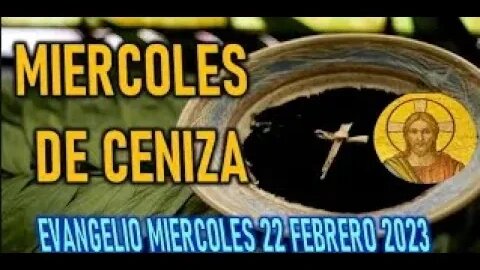 EL EVANGELIO DEL DIA MIERCOLES DE CENIZA MIERCOLES 22 FBERERO 2023