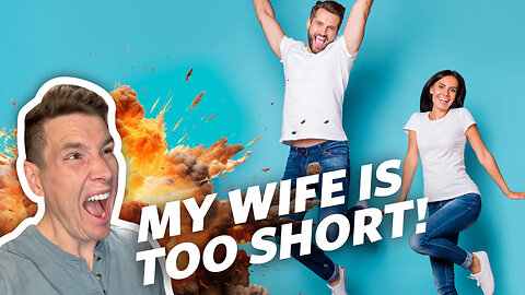 My Wife Is TOO SHORT! - RANT!