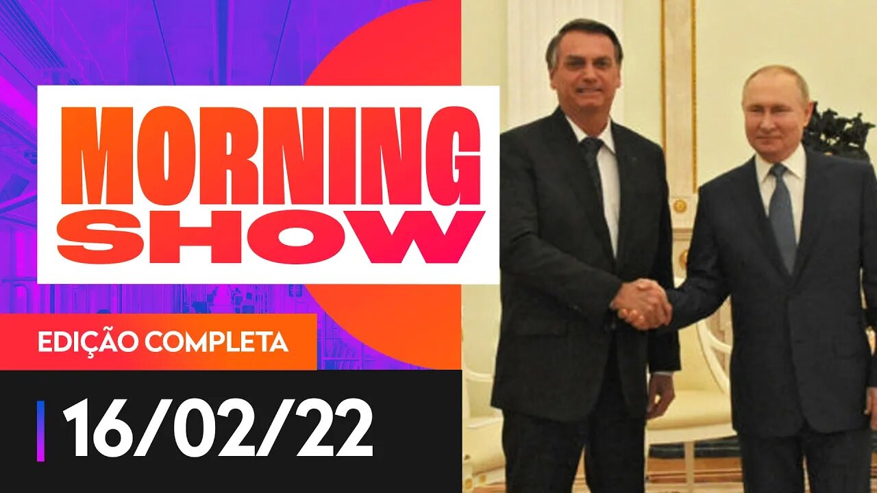 BOLSONARO ENCONTRA PUTIN - AO VIVO - MORNING SHOW - 16/02/22