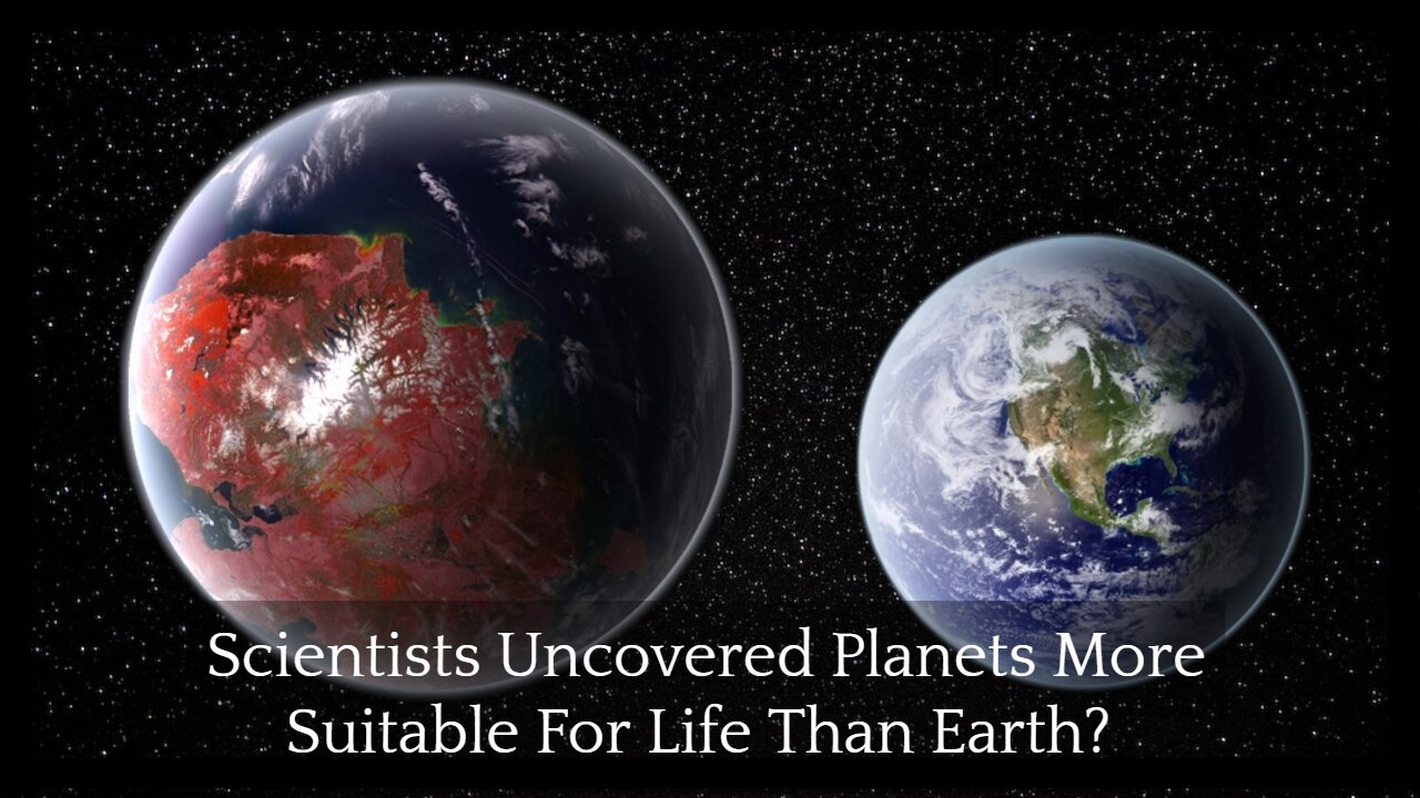 Wait, What? Scientists Uncovered Planets More Suitable For Life Than Earth?