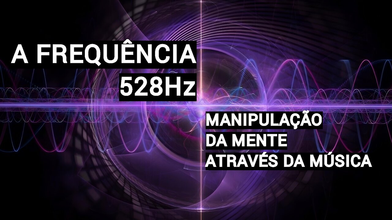 A FREQUÊNCIA 528Hz - MANIPULAÇÃO DA MENTE ATRAVÉS DA MÚSICA