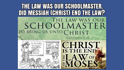 THE LAW WAS OUR SCHOOLMASTER. DID MESSIAH (CHRIST) END THE LAW?