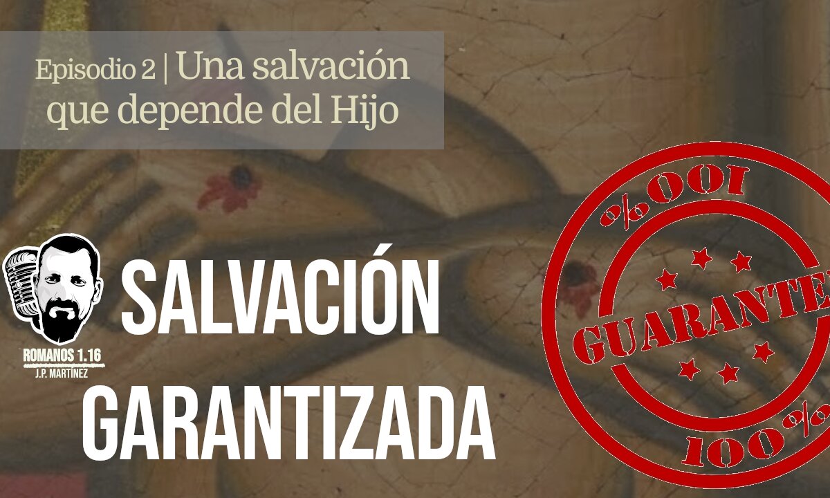 SERIE | Salvación garantizada. Ep. 2. Una salvación que depende del Hijo