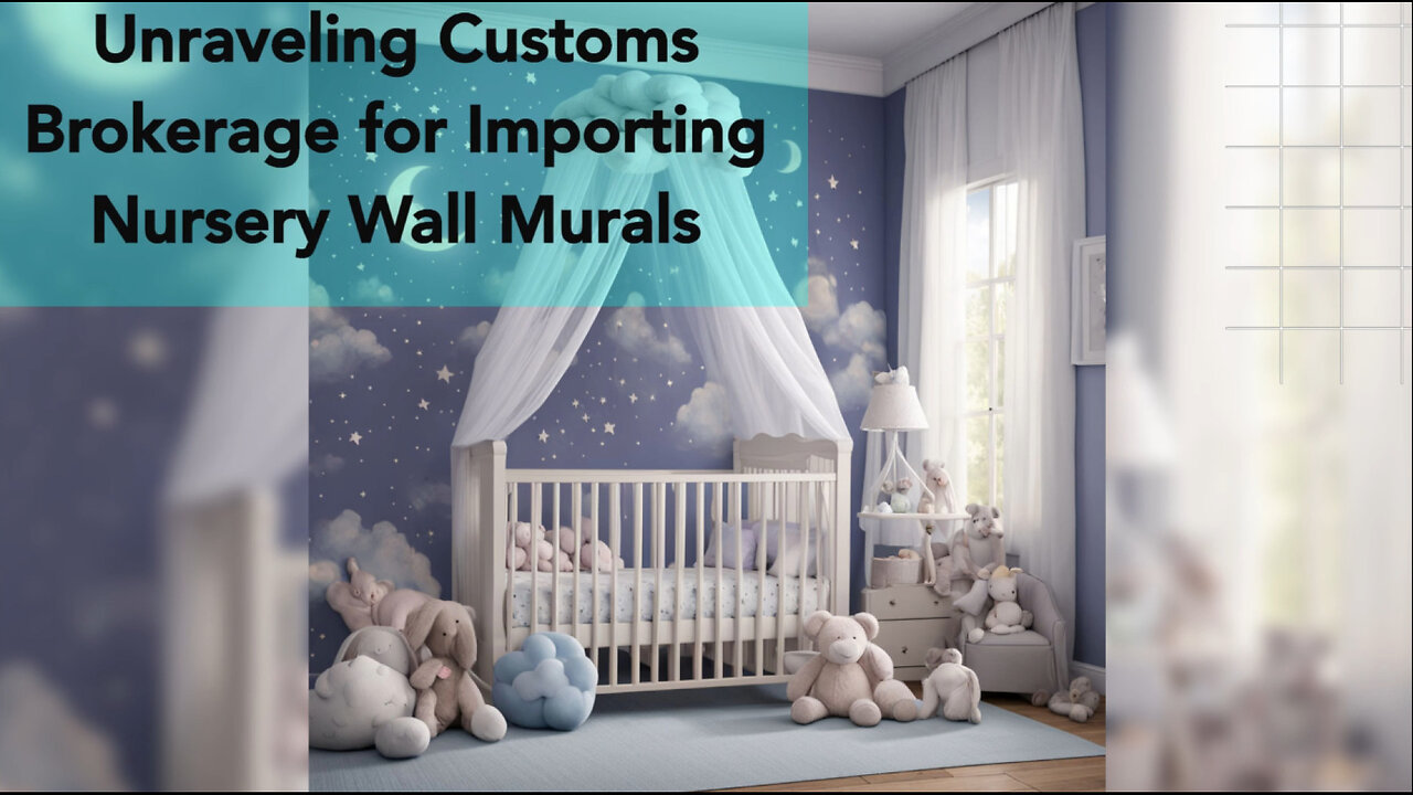 Importing Baby Nursery Wall Murals: Navigating the Customs Clearance Process