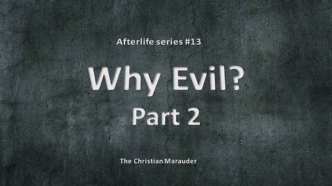 Why Evil – Part 2 – afterlife series #13