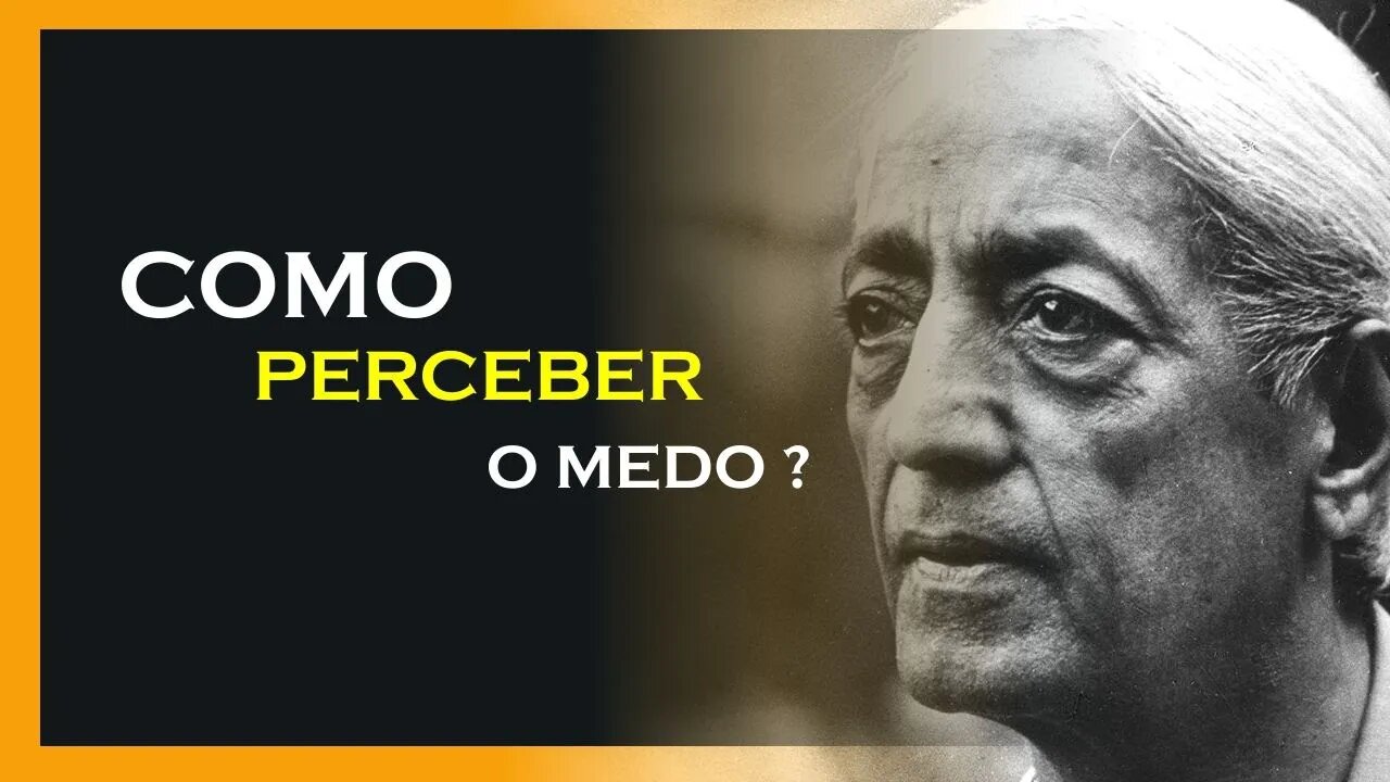 PERCEBA O MEDO EM VOCÊ, JIDDU KRISHNAMURTI, MOTIVAÇÃO MESTRE