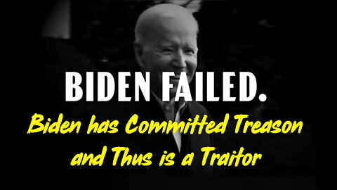 FJB - Biden Has Committed TREASON and Thus is A TRAITOR