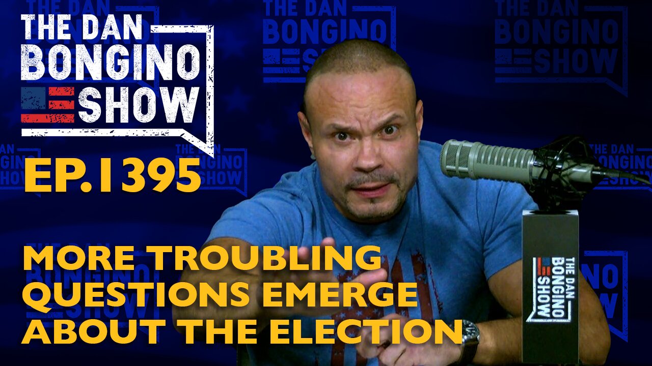 Ep. 1395 More Troubling Questions Emerge About the Election - The Dan Bongino Show