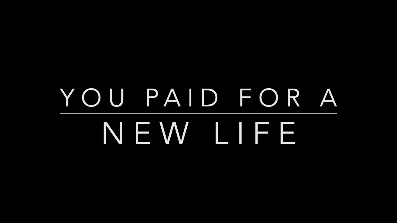 YOU PAID FOR A NEW LIFE