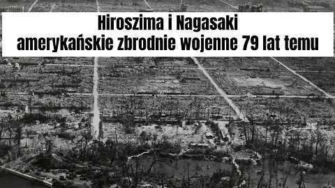 Hiroszima i Nagasaki - amerykańskie zbrodnie wojenne 79 lat temu