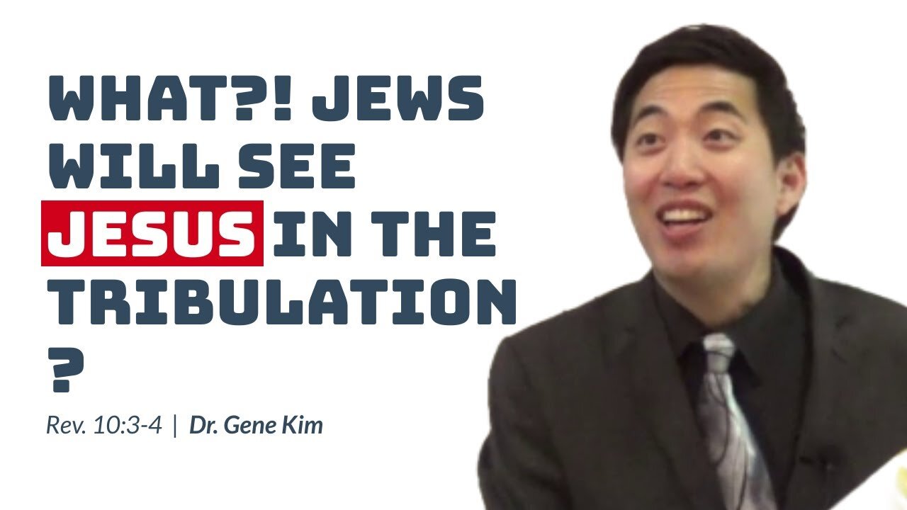 #63 WHAT! Jews Will See Jesus in the Tribulation (Rev. 103-4) Dr. Gene Kim
