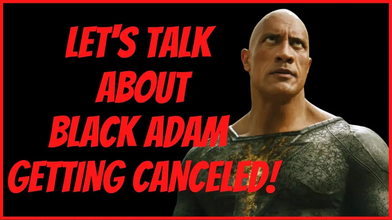 LET'S TALK ABOUT BLACK ADAM GETTING CANCELED!