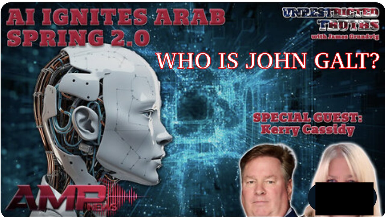 JAMES GRUNDVIG W/ "AI Ignites Arab Spring 2.0" W/ Kerry Cassidy | Unrestricted Truths. TY JOHN GALT