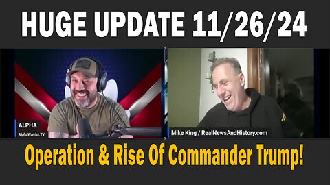 HUGE UPDATE 11-26-24 - Mike King & Alpha Warrior: Operation & Rise Of Commander Trump!