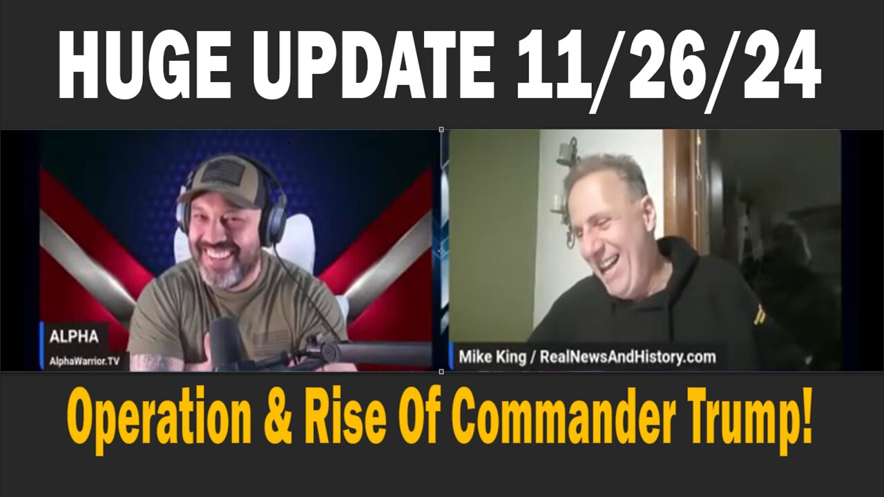 HUGE UPDATE 11-26-24 - Mike King & Alpha Warrior: Operation & Rise Of Commander Trump!