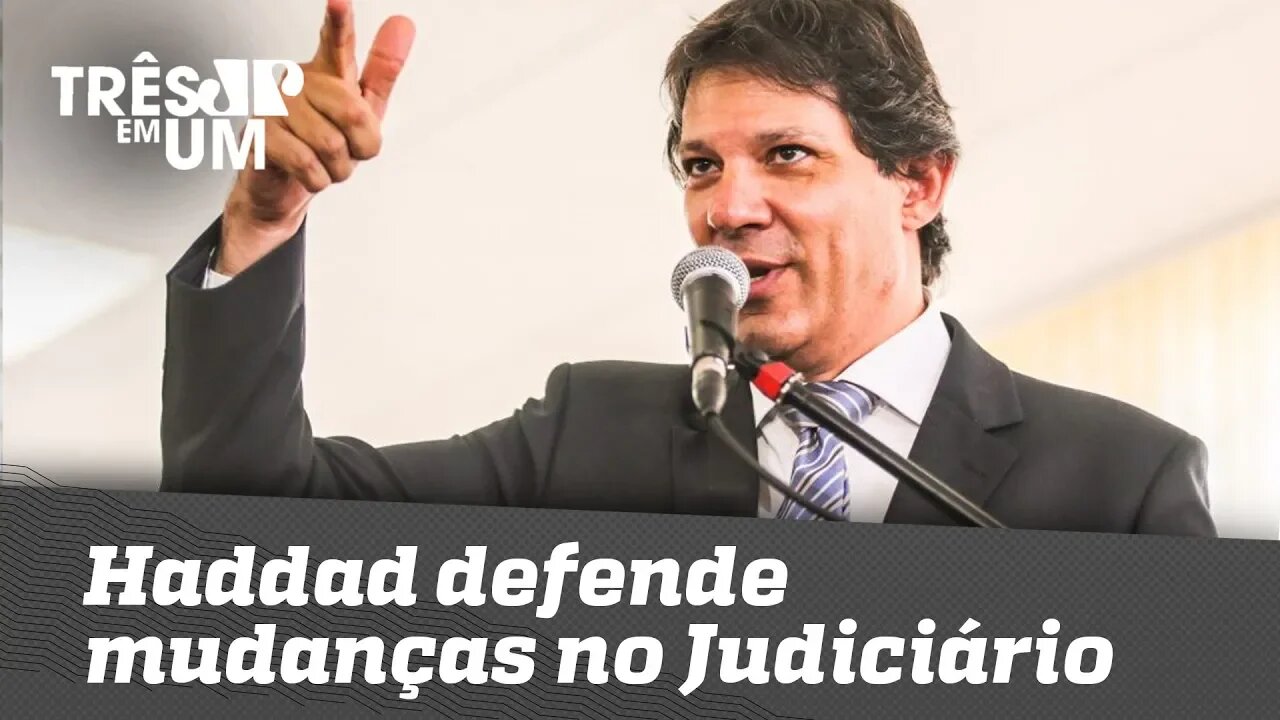 Haddad defende mudanças no Judiciário