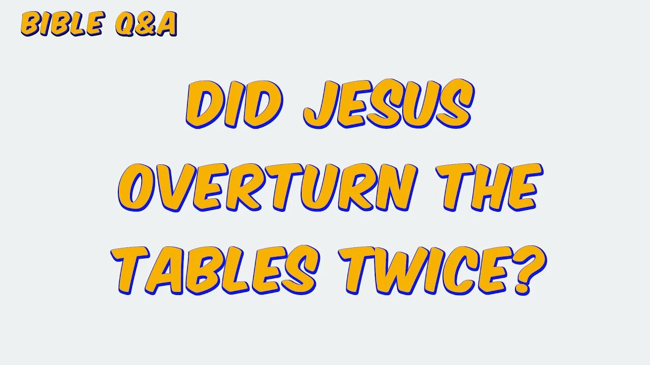 Did Jesus Overturn the Tables Twice?