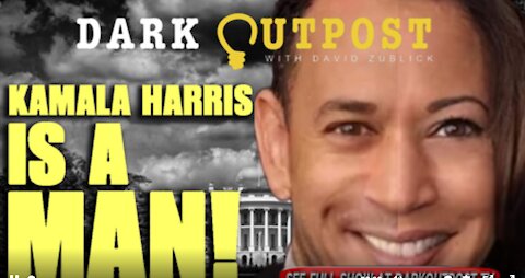 DARK OUTPOST 10-19-2021 KAMALA HARRIS IS A MAN!