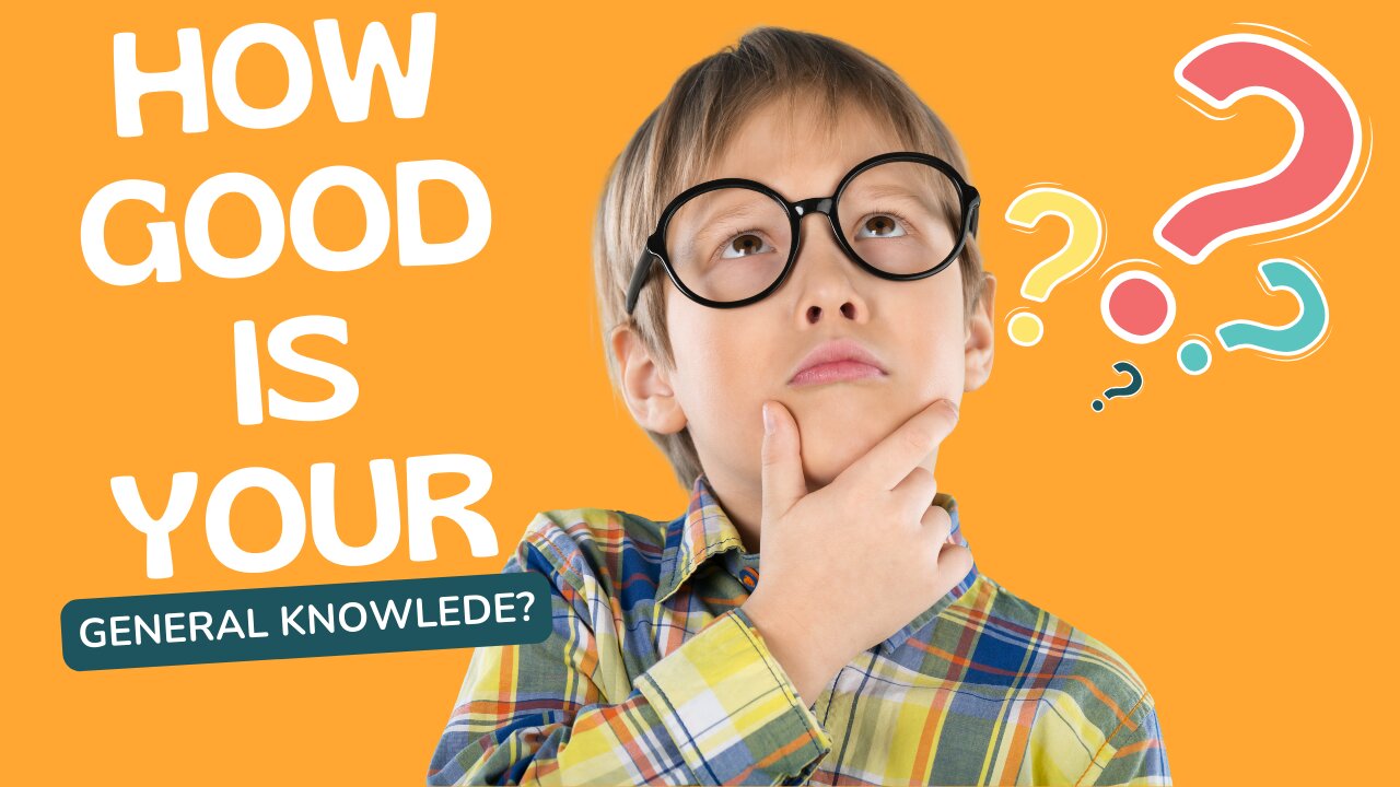 HOW GOOD IS YOUR GENERAL KNOWLEDGE?