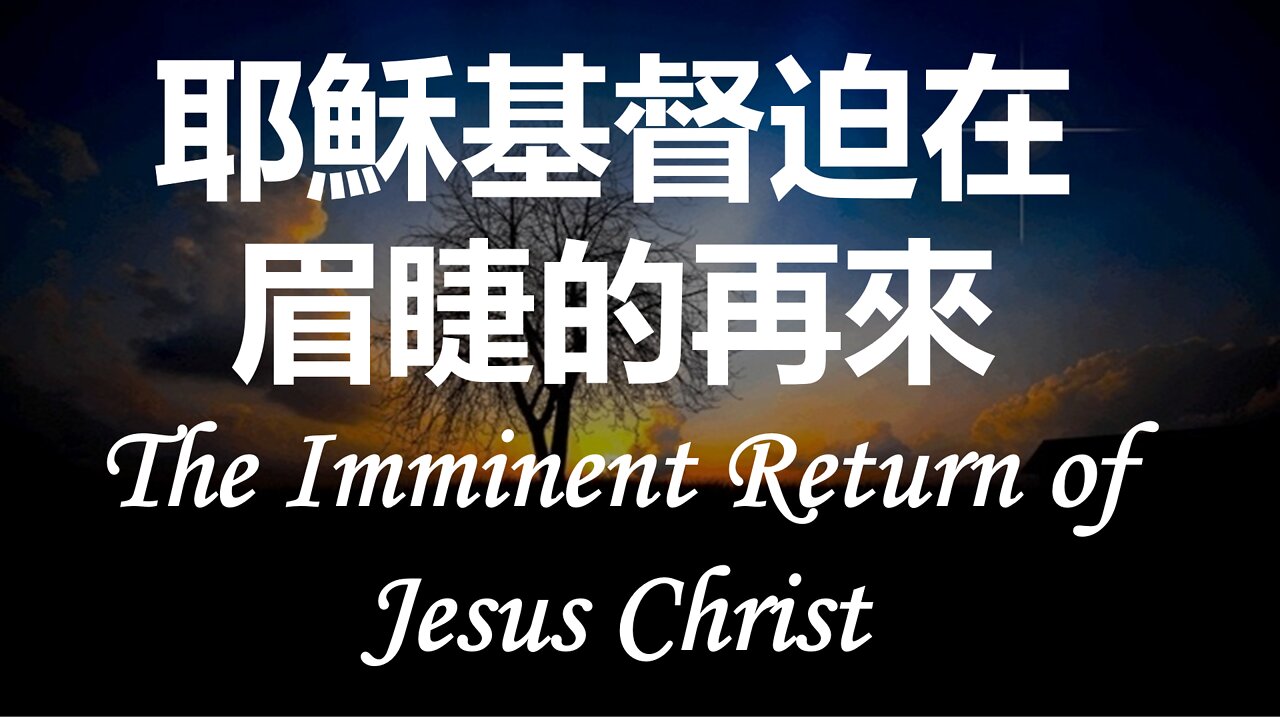 耶穌基督迫在眉睫的再來 / The Imminent Return of Christ (Doug Riggs)