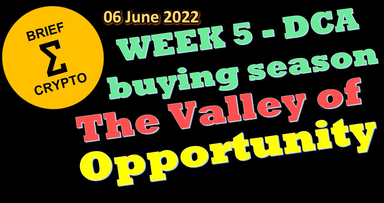 BriefCrypto - Week 5 - Our DCA buying season - VALLEY OF OPPORTUNITY ? - 06 June 2022